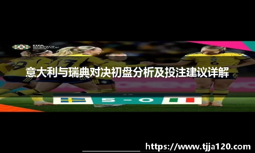 意大利与瑞典对决初盘分析及投注建议详解