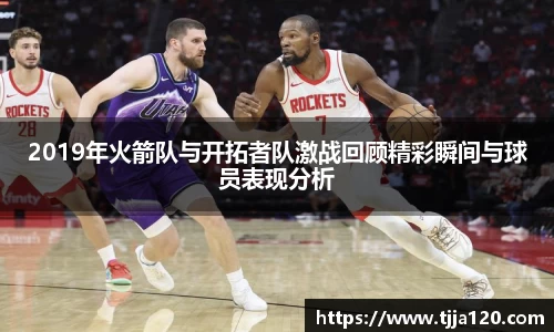 2019年火箭队与开拓者队激战回顾精彩瞬间与球员表现分析